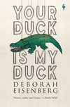 Cover: Your Duck Is My Duck - Deborah Eisenberg