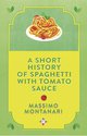 Cover: A Short History of Spaghetti with Tomato Sauce - Massimo Montanari