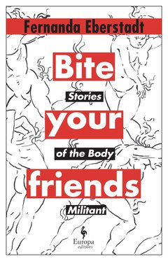 Cover: Bite your Friends: Stories of the Body Militant - Fernanda Eberstadt